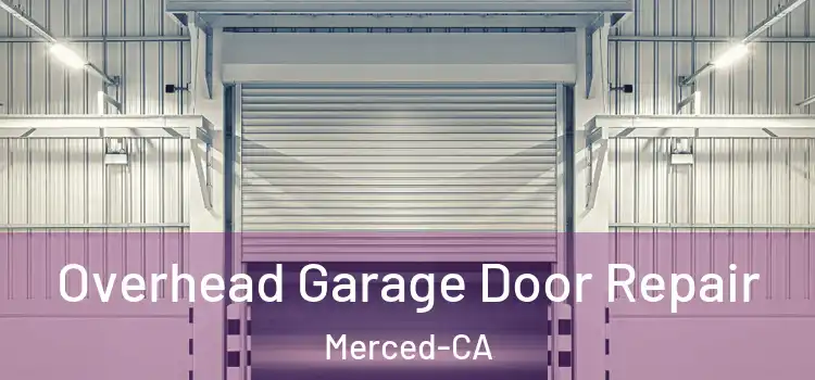 Overhead Garage Door Repair Merced-CA